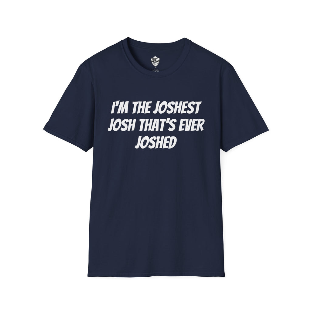 I'm the Joshest Josh That's Ever Joshed T-Shirt | Funny Name Shirt