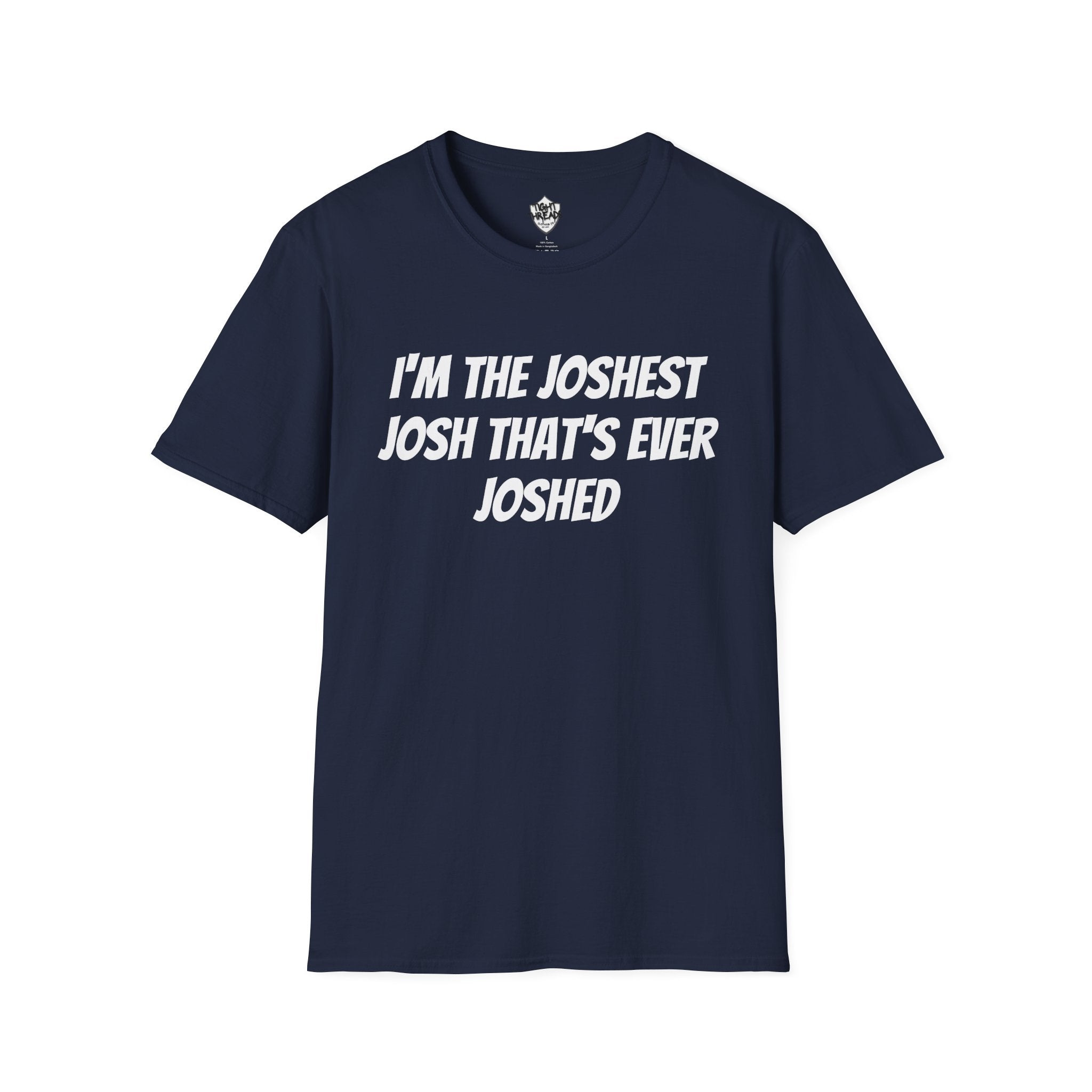 I'm the Joshest Josh That's Ever Joshed T-Shirt | Funny Name Shirt