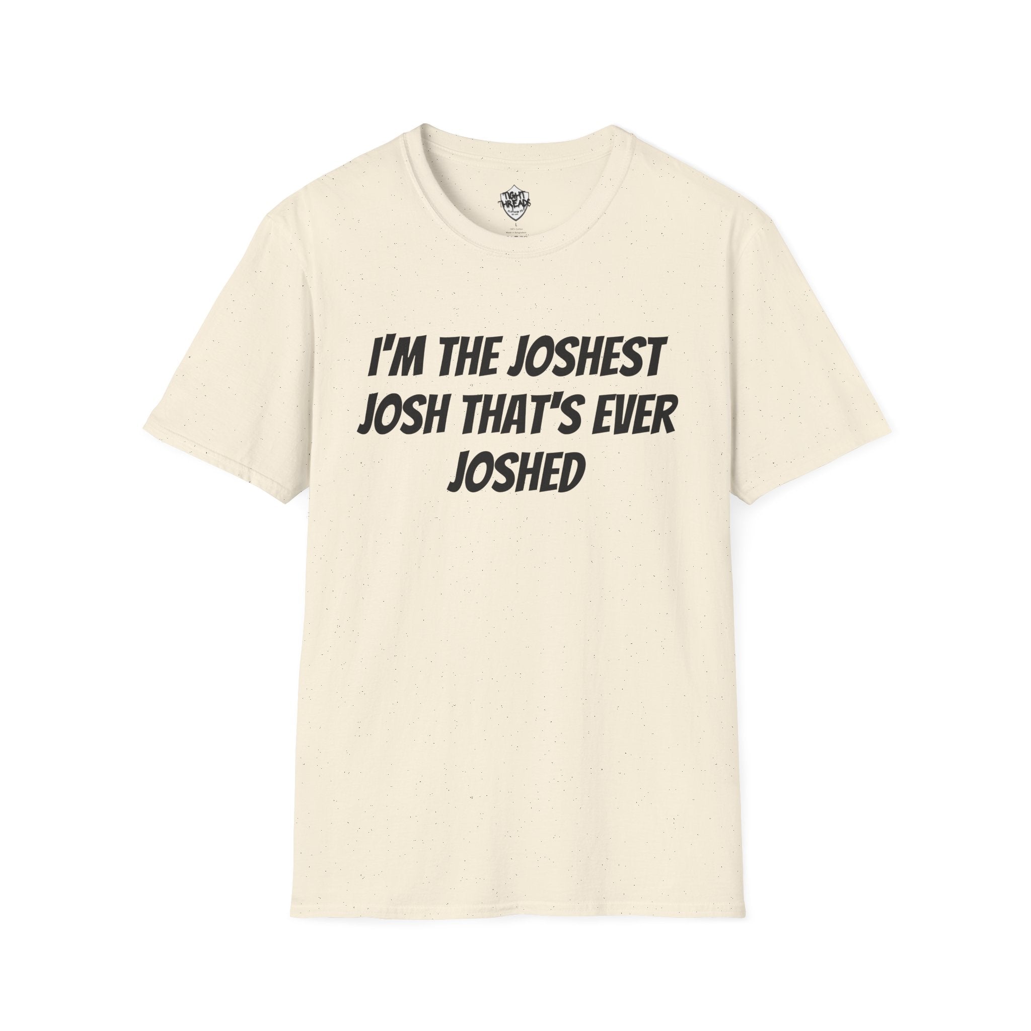 I'm the Joshest Josh That's Ever Joshed T-Shirt | Funny Name Shirt