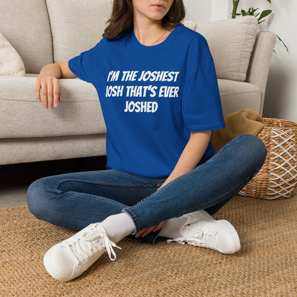 I'm the Joshest Josh That's Ever Joshed T-Shirt | Funny Name Shirt