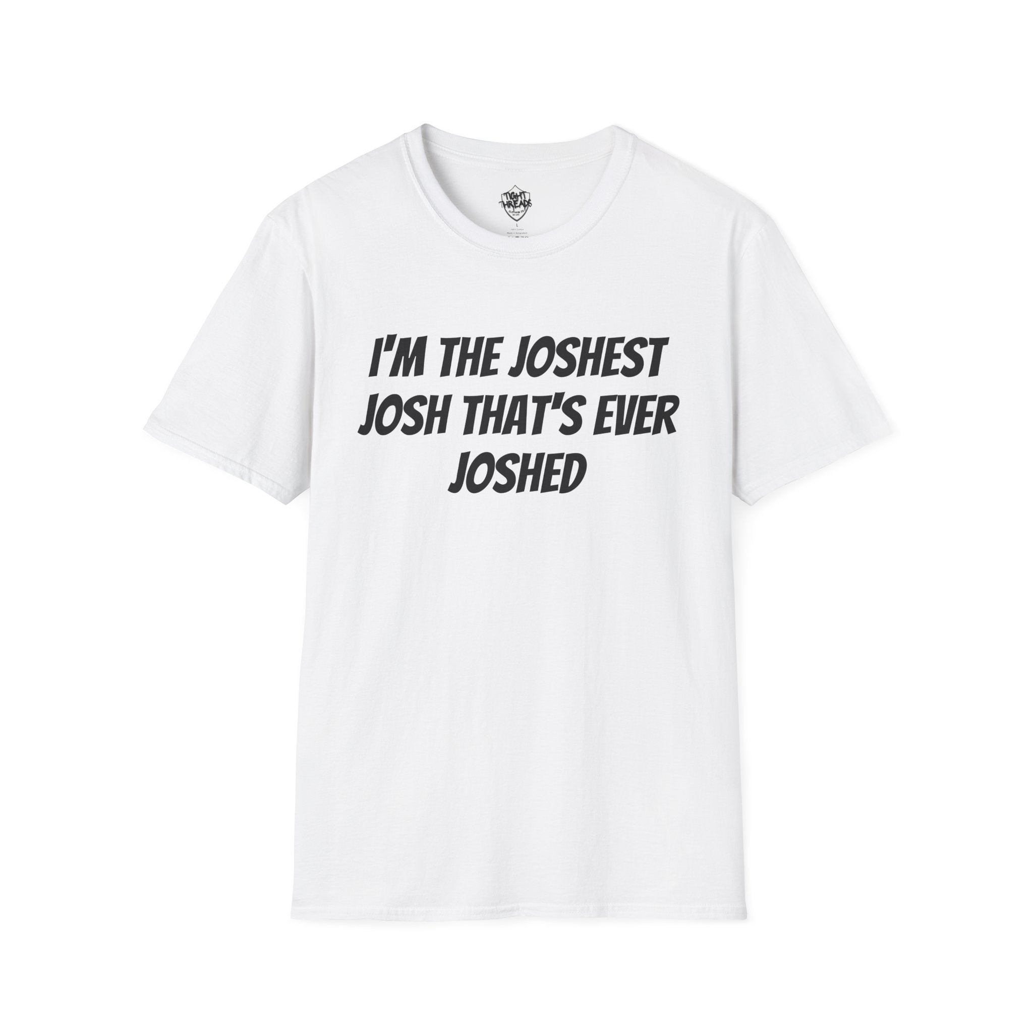 I'm the Joshest Josh That's Ever Joshed T-Shirt | Funny Name Shirt