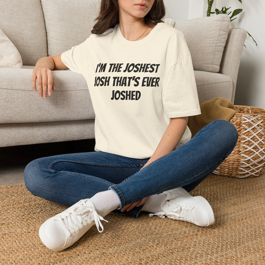 I'm the Joshest Josh That's Ever Joshed T-Shirt | Funny Name Shirt
