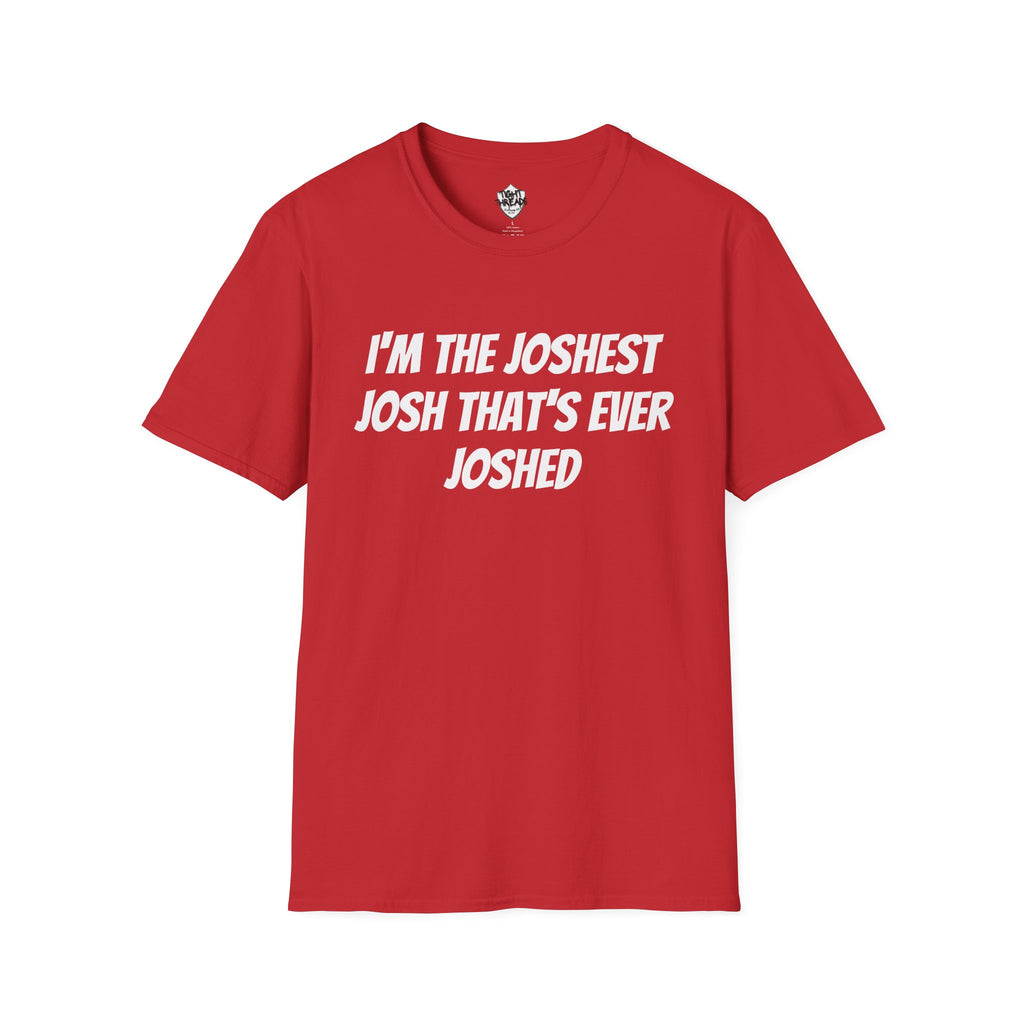 I'm the Joshest Josh That's Ever Joshed T-Shirt | Funny Name Shirt