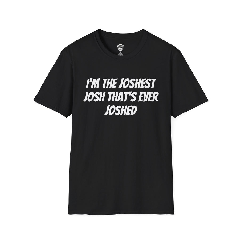I'm the Joshest Josh That's Ever Joshed T-Shirt | Funny Name Shirt