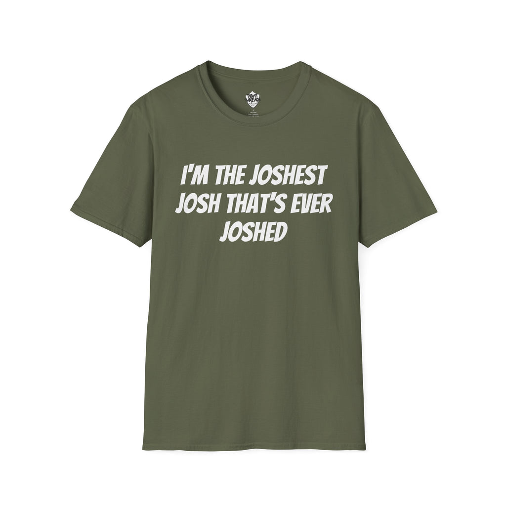I'm the Joshest Josh That's Ever Joshed T-Shirt | Funny Name Shirt