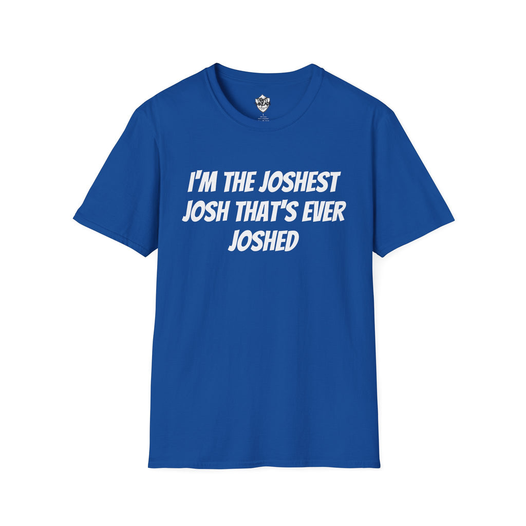 I'm the Joshest Josh That's Ever Joshed T-Shirt | Funny Name Shirt