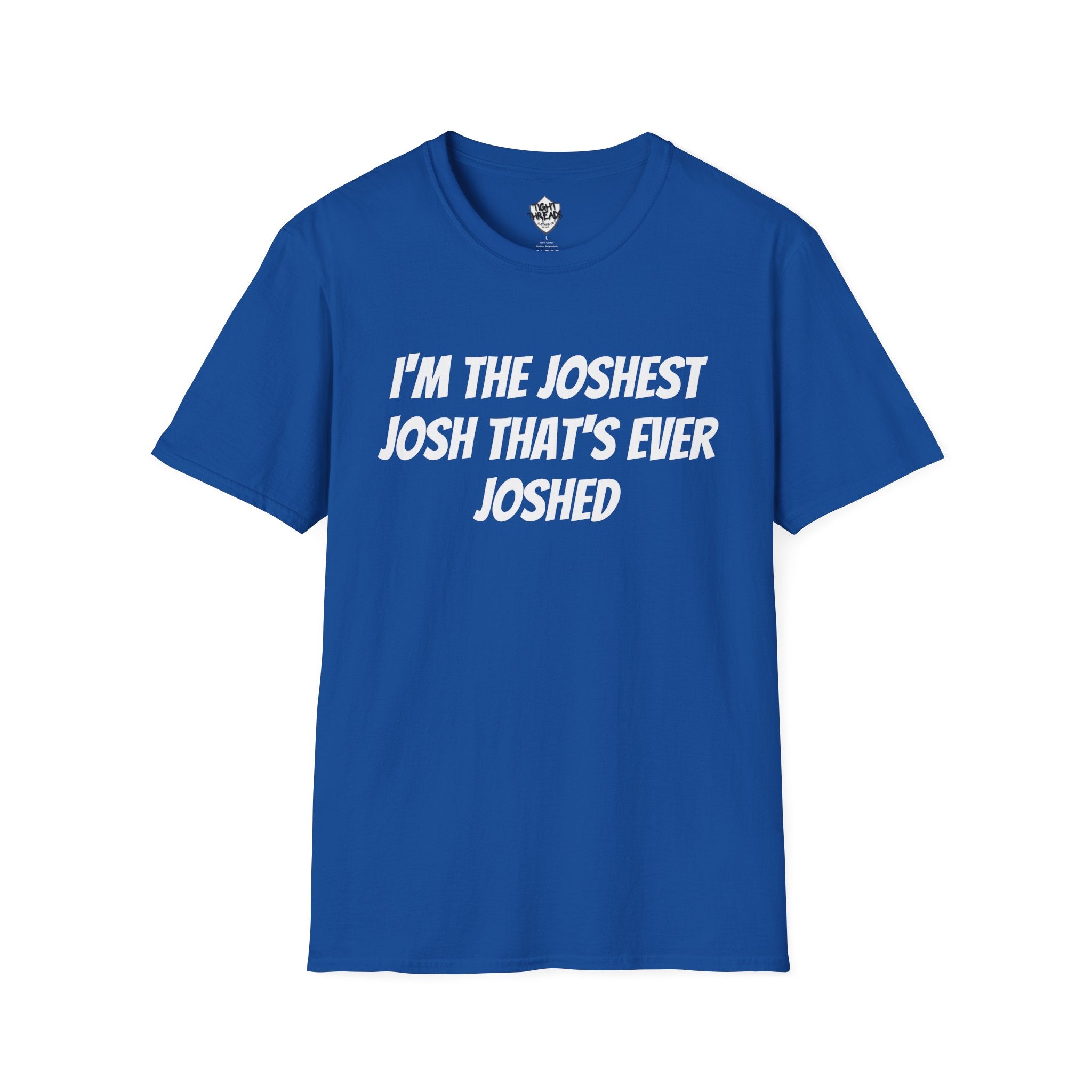 I'm the Joshest Josh That's Ever Joshed T-Shirt | Funny Name Shirt