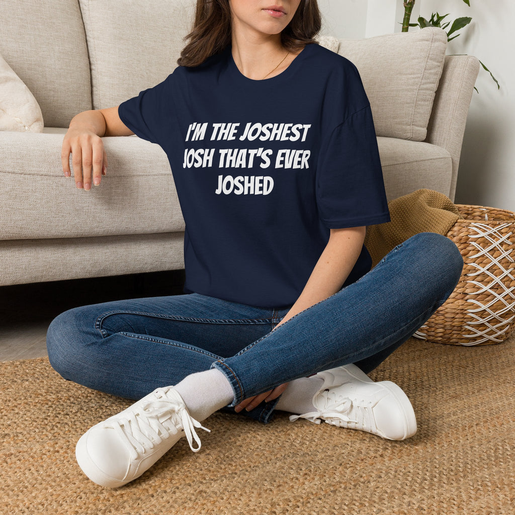 I'm the Joshest Josh That's Ever Joshed T-Shirt | Funny Name Shirt