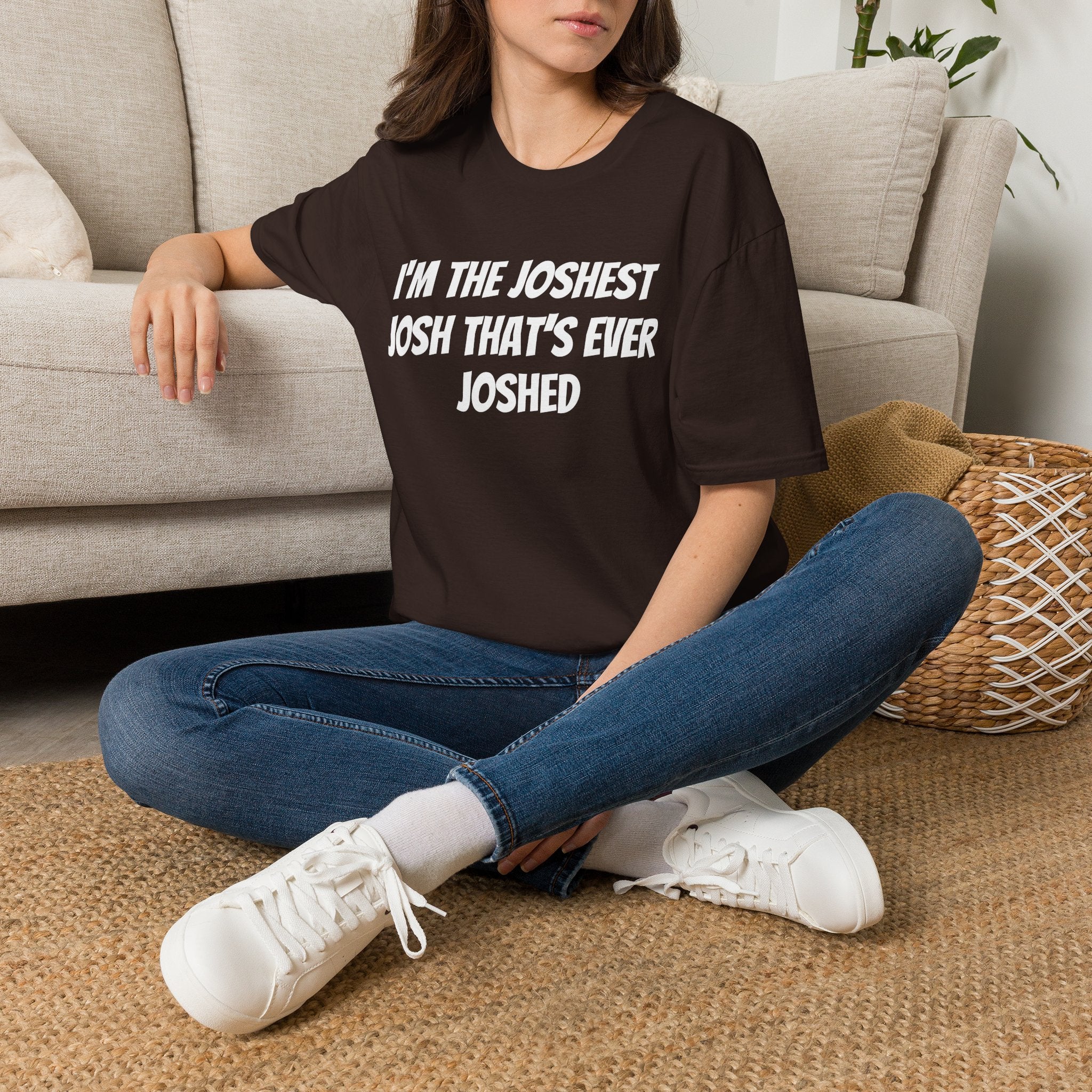 I'm the Joshest Josh That's Ever Joshed T-Shirt | Funny Name Shirt