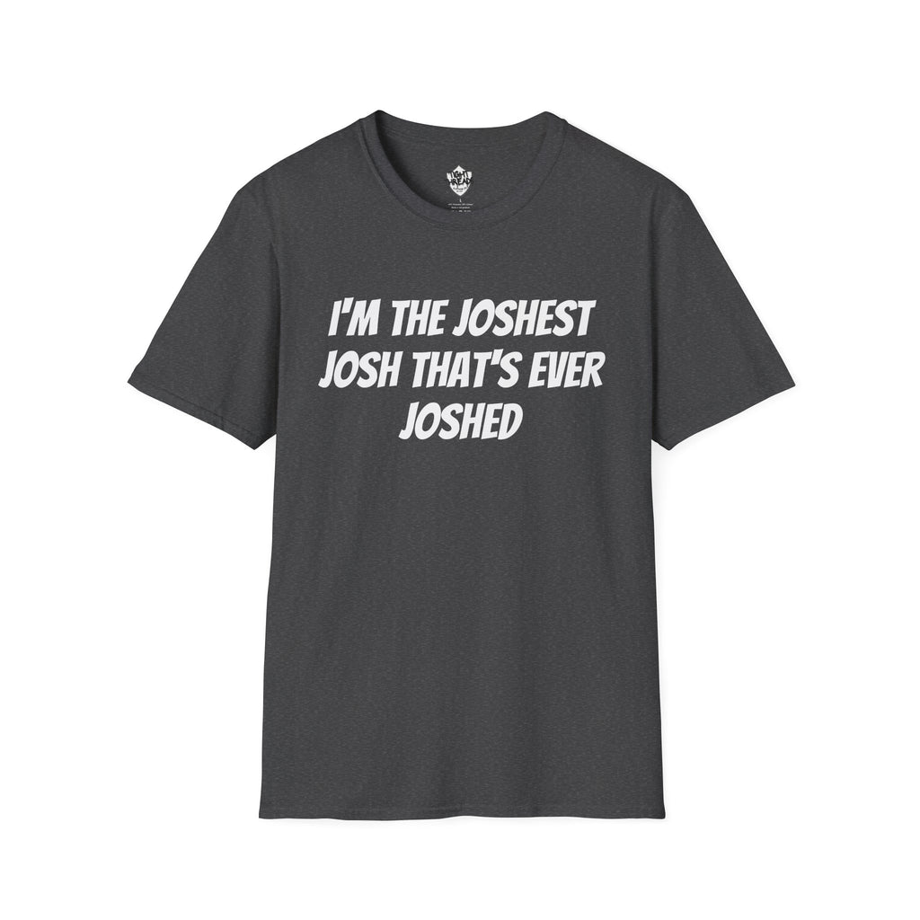 I'm the Joshest Josh That's Ever Joshed T-Shirt | Funny Name Shirt