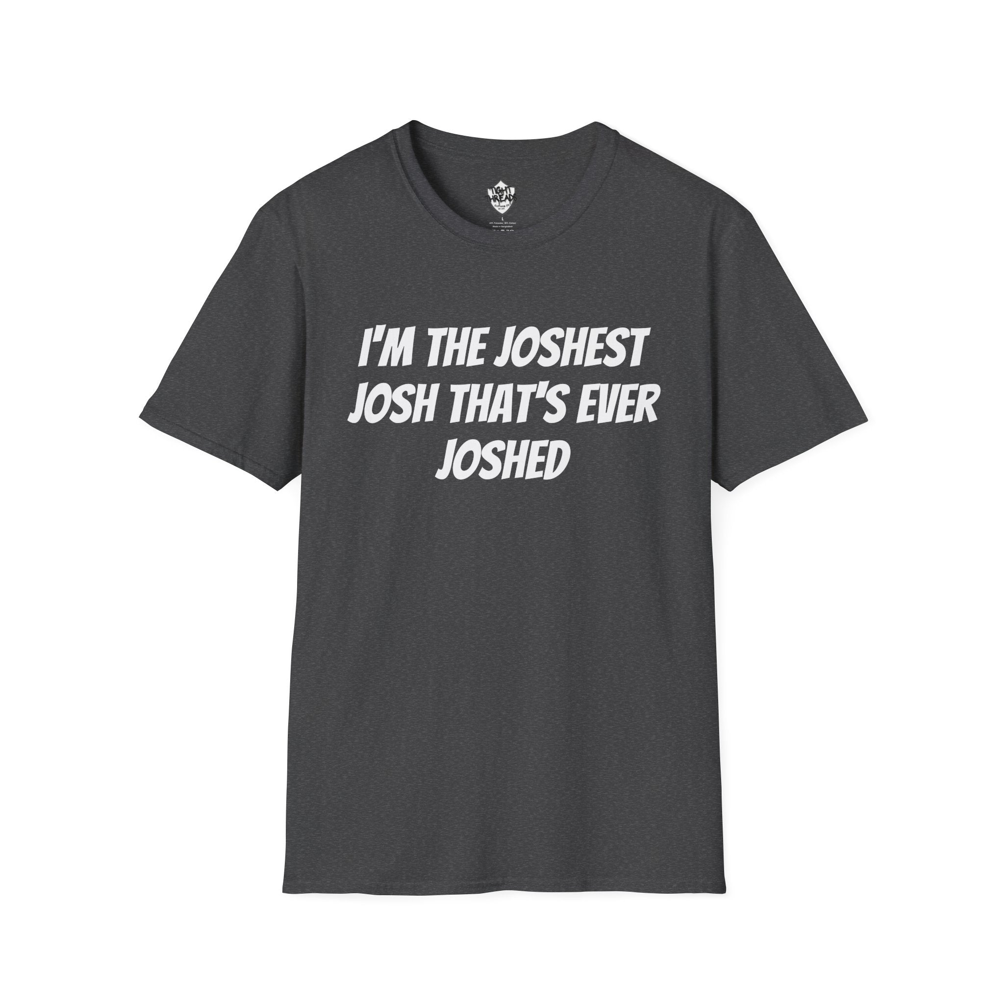 I'm the Joshest Josh That's Ever Joshed T-Shirt | Funny Name Shirt