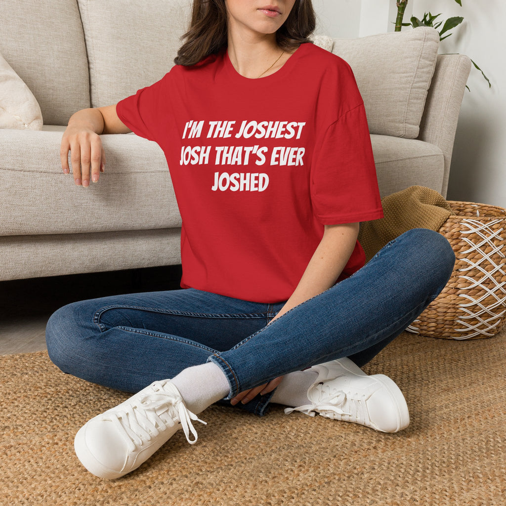 I'm the Joshest Josh That's Ever Joshed T-Shirt | Funny Name Shirt