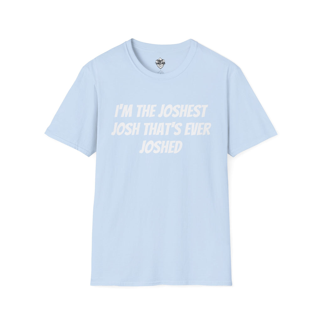 I'm the Joshest Josh That's Ever Joshed T-Shirt | Funny Name Shirt