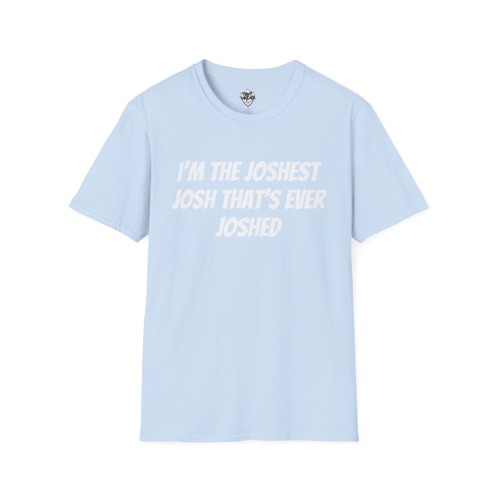 I'm the Joshest Josh That's Ever Joshed T-Shirt | Funny Name Shirt