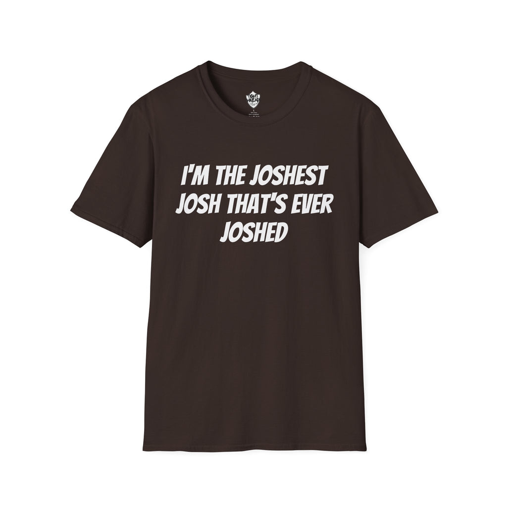 I'm the Joshest Josh That's Ever Joshed T-Shirt | Funny Name Shirt