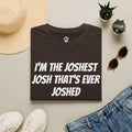 I'm the Joshest Josh That's Ever Joshed T-Shirt | Funny Name Shirt