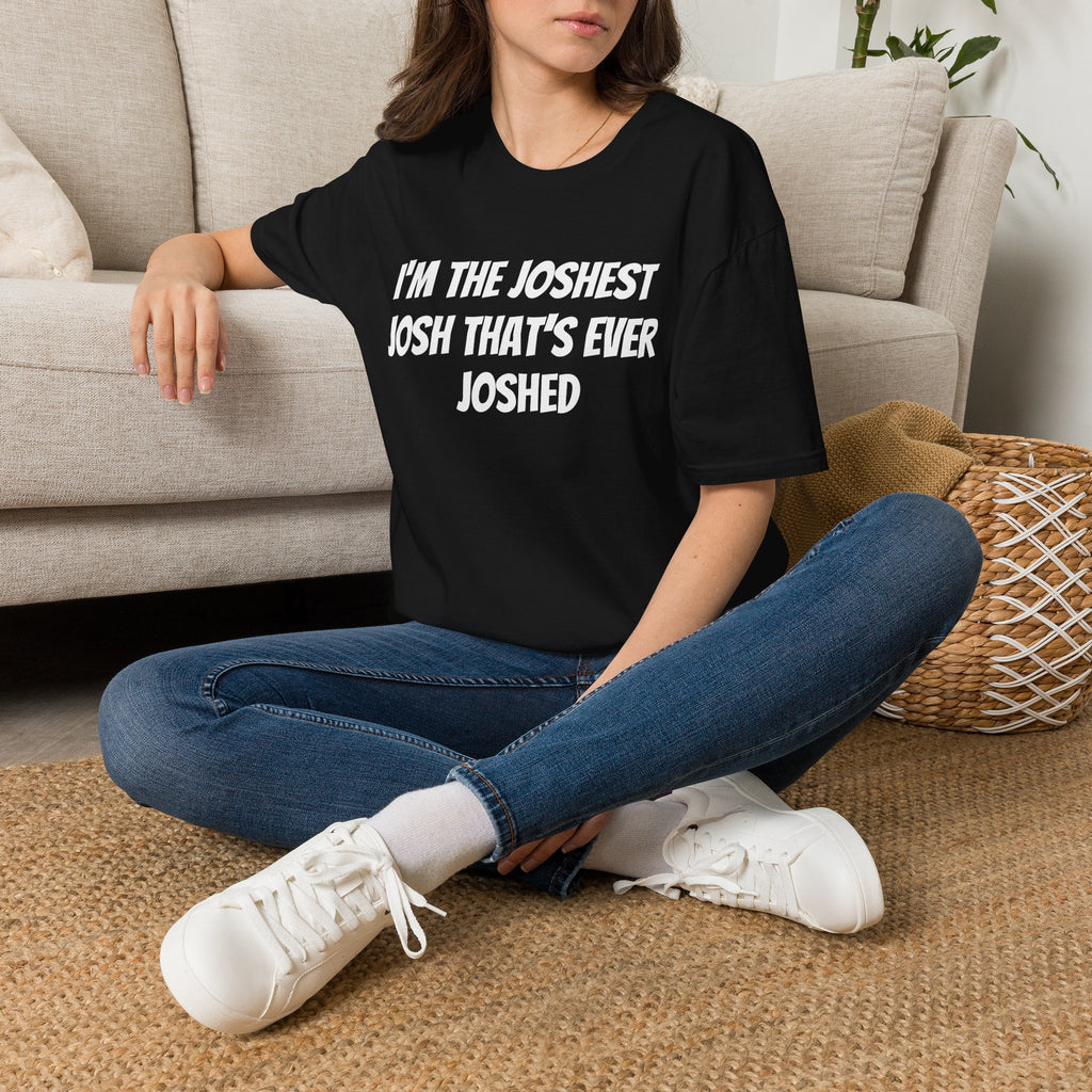 I'm the Joshest Josh That's Ever Joshed T-Shirt | Funny Name Shirt