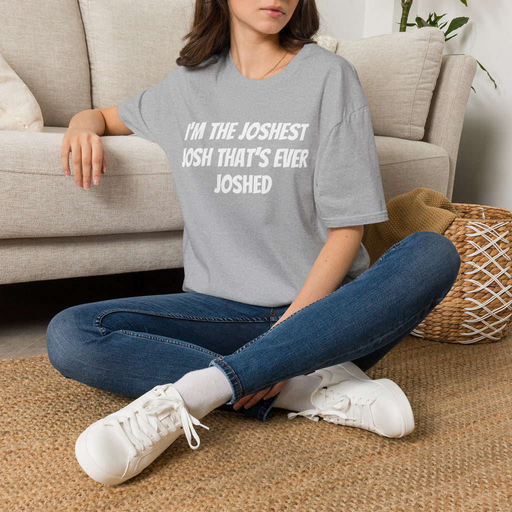 I'm the Joshest Josh That's Ever Joshed T-Shirt | Funny Name Shirt