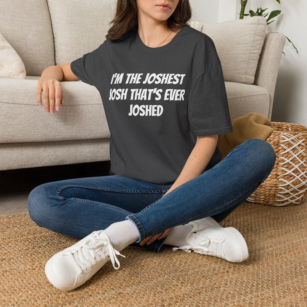 I'm the Joshest Josh That's Ever Joshed T-Shirt | Funny Name Shirt